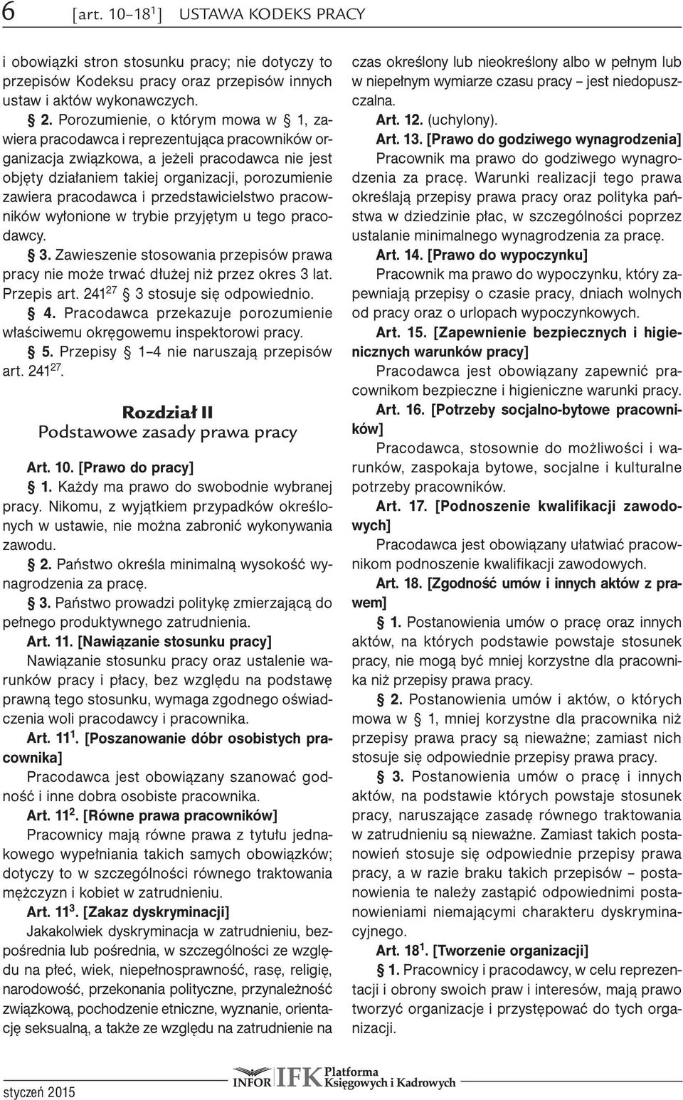 pracodawca i przedstawicielstwo pracowników wyłonione w trybie przyjętym u tego pracodawcy. 3. Zawieszenie stosowania przepisów prawa pracy nie może trwać dłużej niż przez okres 3 lat. Przepis art.