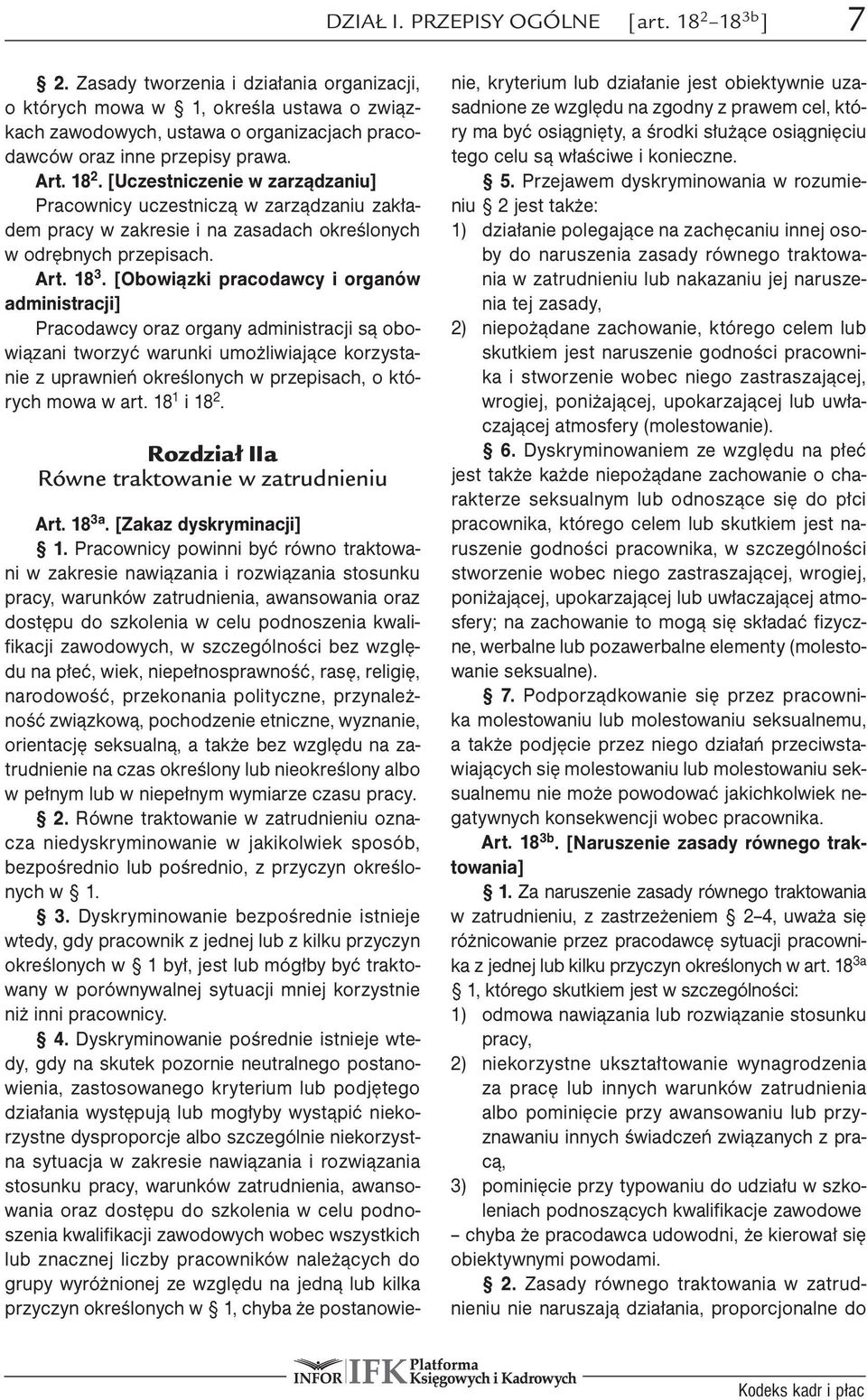 [Uczestniczenie w zarządzaniu] Pracownicy uczestniczą w zarządzaniu zakładem pracy w zakresie i na zasadach określonych w odrębnych przepisach. Art. 18 3.