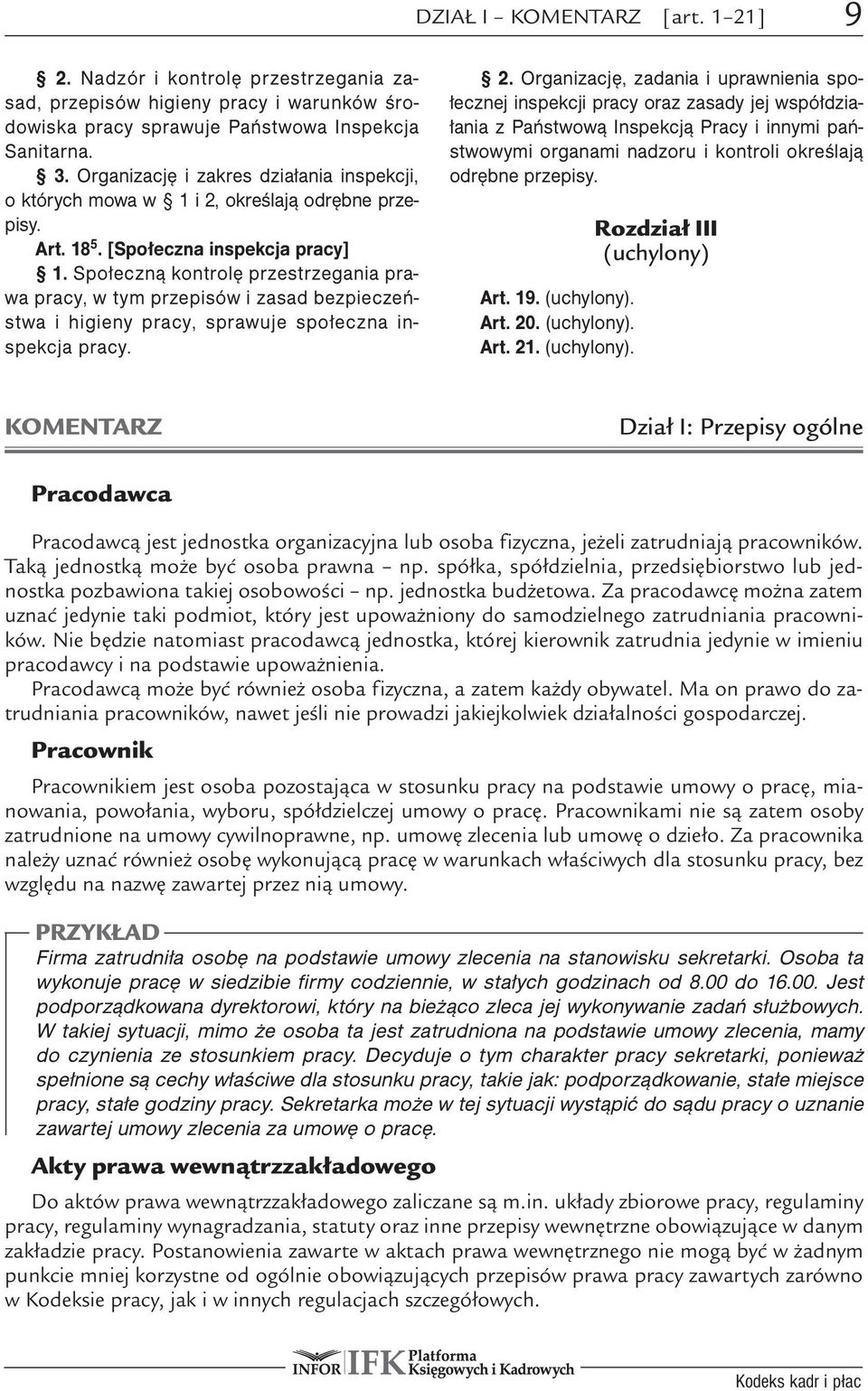 Społeczną kontrolę przestrzegania prawa pracy, w tym przepisów i zasad bezpieczeństwa i higieny pracy, sprawuje społeczna inspekcja pracy. 2.