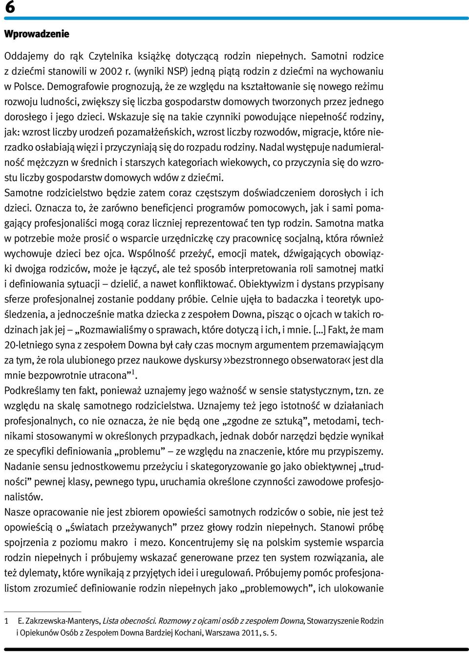 Wskazuje się na takie czynniki powodujące niepełność rodziny, jak: wzrost liczby urodzeń pozamałżeńskich, wzrost liczby rozwodów, migracje, które nierzadko osłabiają więzi i przyczyniają się do