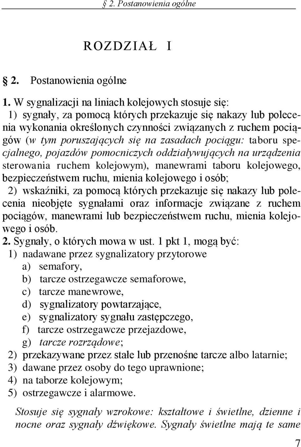 się na zasadach pociągu: taboru specjalnego, pojazdów pomocniczych oddziaływujących na urządzenia sterowania ruchem kolejowym), manewrami taboru kolejowego, bezpieczeństwem ruchu, mienia kolejowego i