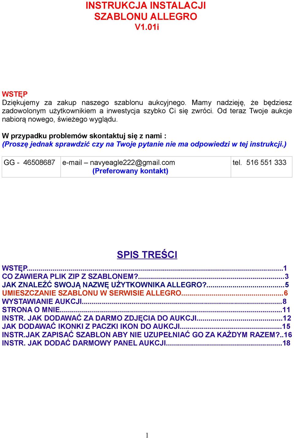 ) GG - 46508687 e-mail navyeagle222@gmail.com (Preferowany kontakt) tel. 516 551 333 SPIS TREŚCI WSTĘP...1 CO ZAWIERA PLIK ZIP Z SZABLONEM?...3 JAK ZNALEŹĆ SWOJĄ NAZWĘ UŻYTKOWNIKA ALLEGRO?