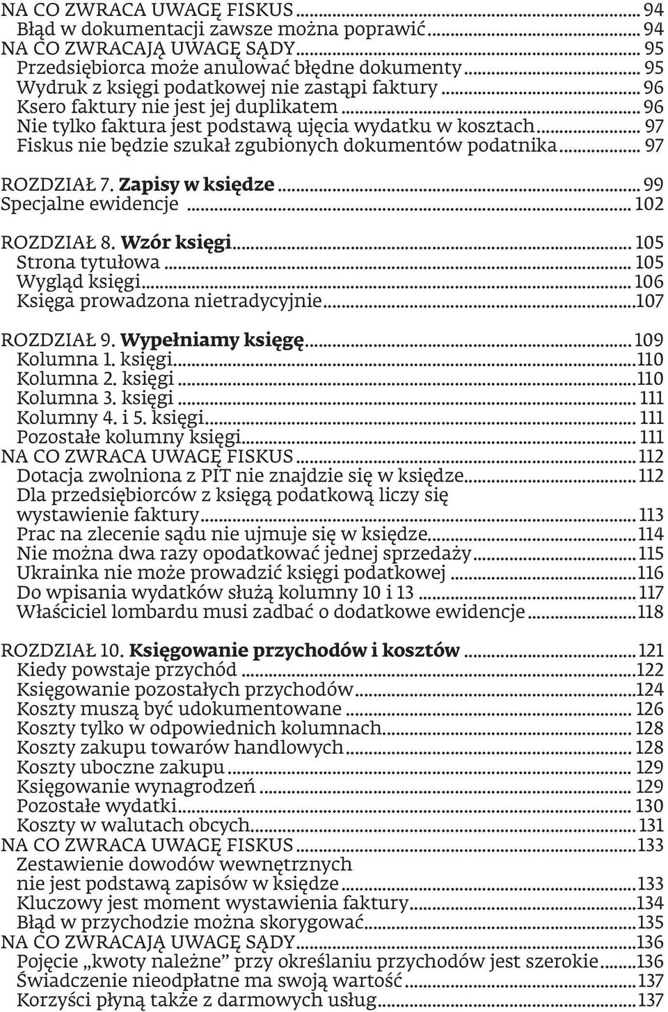 .. 97 Fiskus nie będzie szukał zgubionych dokumentów podatnika... 97 ROZDZIAŁ 7. Zapisy w księdze... 99 Specjalne ewidencje... 102 ROZDZIAŁ 8. Wzór księgi... 105 Strona tytułowa... 105 Wygląd księgi.