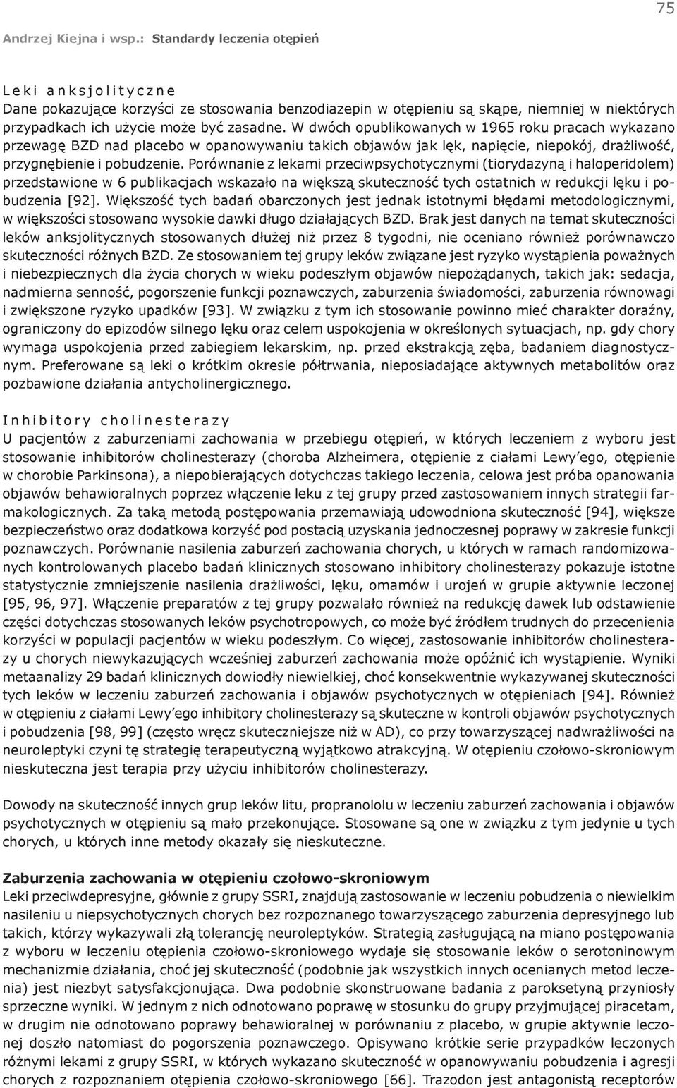 Porównanie z lekami przeciwpsychotycznymi (tiorydazyną i haloperidolem) przedstawione w 6 publikacjach wskazało na większą skuteczność tych ostatnich w redukcji lęku i pobudzenia [92].