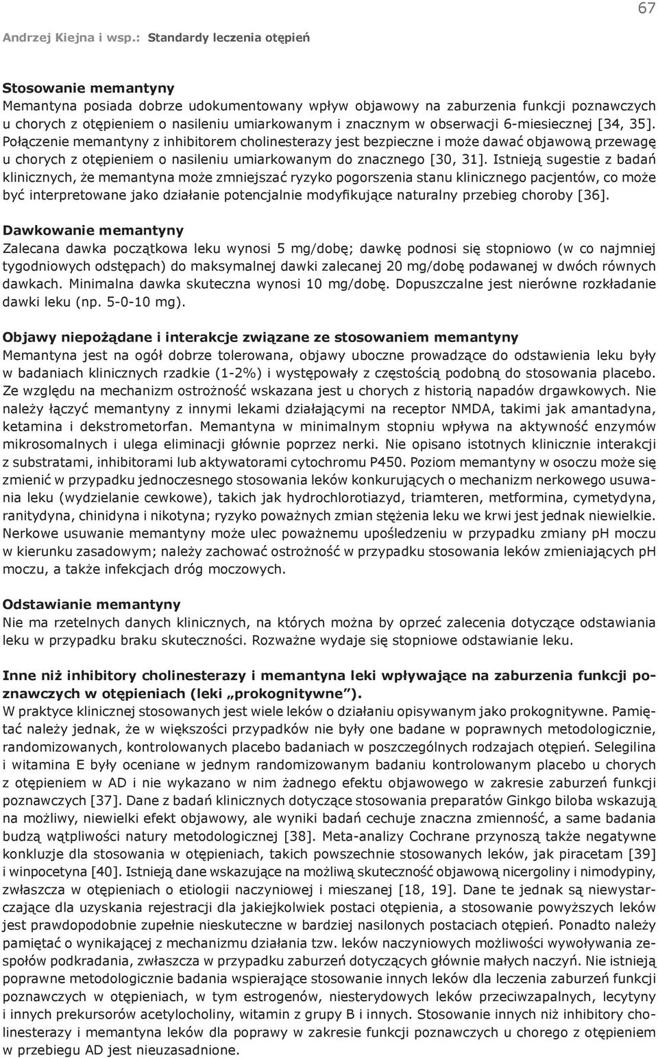 Istnieją sugestie z badań klinicznych, że memantyna może zmniejszać ryzyko pogorszenia stanu klinicznego pacjentów, co może być interpretowane jako działanie potencjalnie modyfikujące naturalny