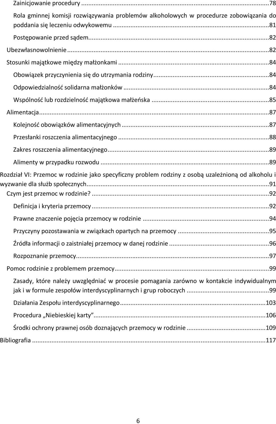 .. 84 Wspólność lub rozdzielność majątkowa małżeńska... 85 Alimentacja... 87 Kolejność obowiązków alimentacyjnych... 87 Przesłanki roszczenia alimentacyjnego... 88 Zakres roszczenia alimentacyjnego.