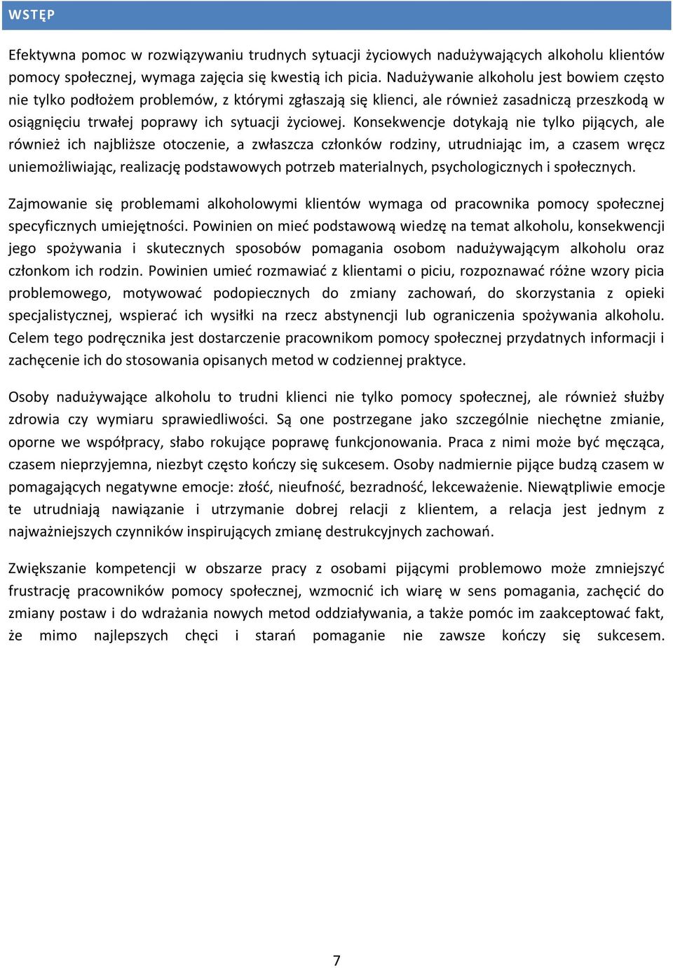 Konsekwencje dotykają nie tylko pijących, ale również ich najbliższe otoczenie, a zwłaszcza członków rodziny, utrudniając im, a czasem wręcz uniemożliwiając, realizację podstawowych potrzeb