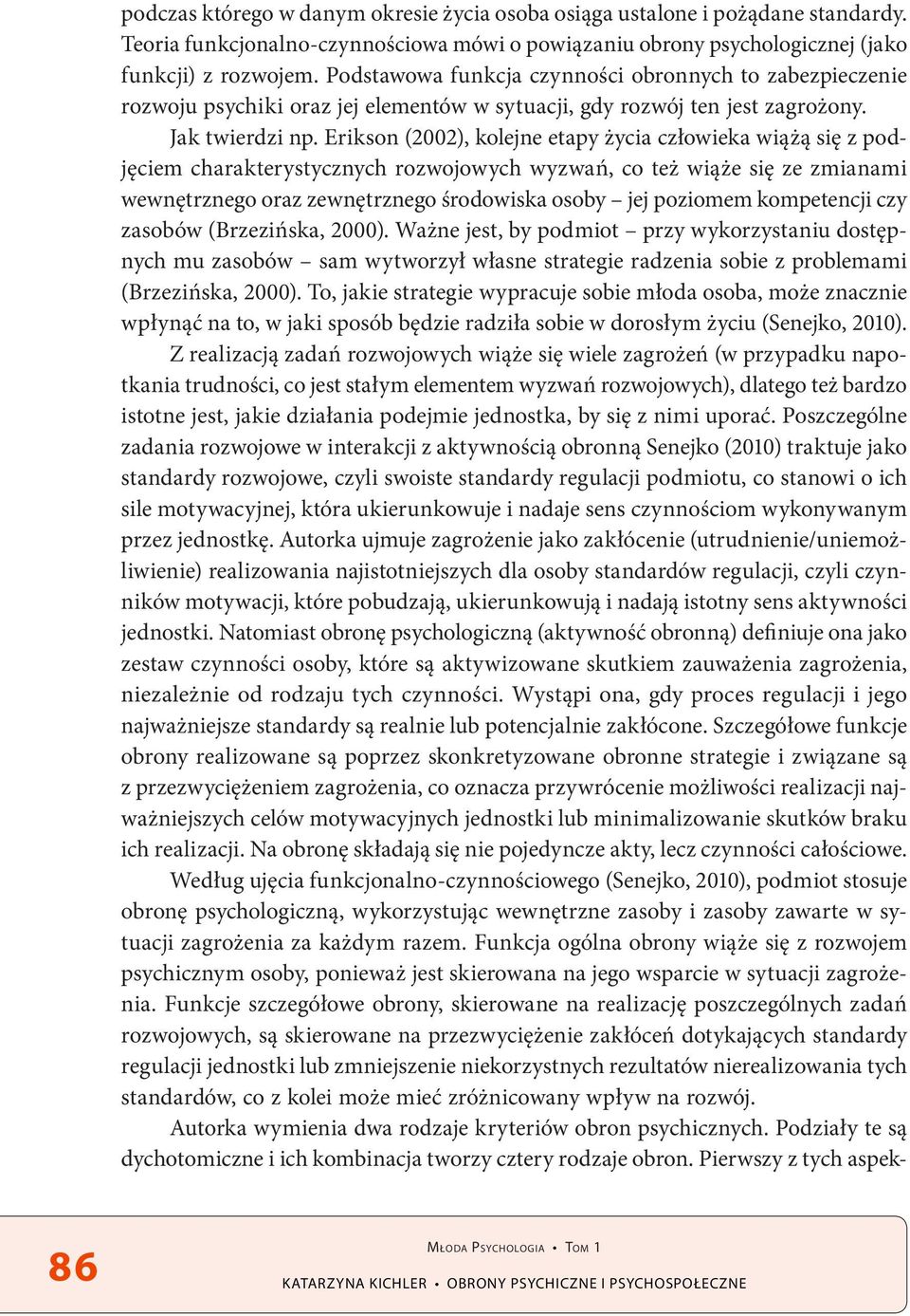 Erikson (2002), kolejne etapy życia człowieka wiążą się z podjęciem charakterystycznych rozwojowych wyzwań, co też wiąże się ze zmianami wewnętrznego oraz zewnętrznego środowiska osoby jej poziomem