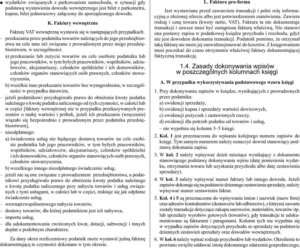 przez niego przedsiębiorstwem, w szczególności: a) przekazanie lub zużycie towarów na cele osobiste podatnika lub jego pracowników, w tym byłych pra cowników, wspólników, udziałowców, akcjonariuszy,