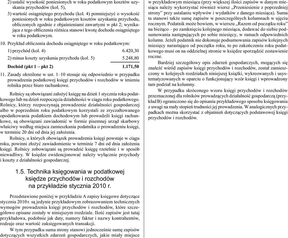 osiągniętego w roku podatkowym. 10. Przykład obliczenia dochodu osiągniętego w roku podatkowym: 1) przychód (kol. 4) 6.420,30 2) minus koszty uzyskania przychodu (kol. 5) 5.