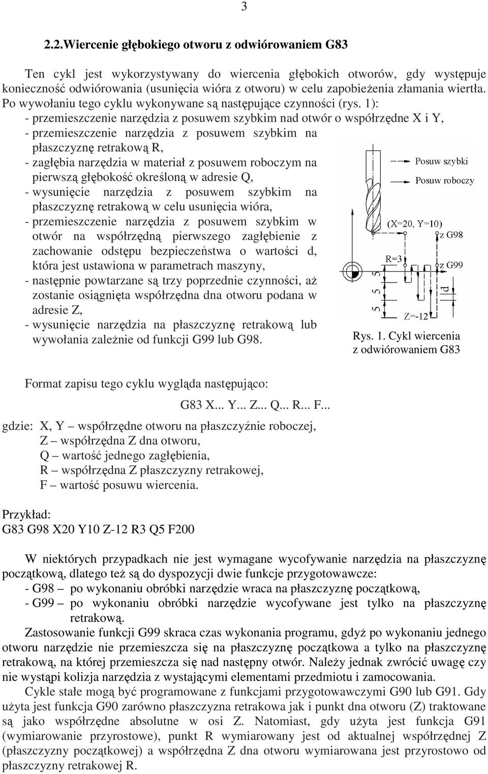 1): - przemieszczenie narzędzia z posuwem szybkim nad otwór o współrzędne X i Y, - przemieszczenie narzędzia z posuwem szybkim na płaszczyznę retrakową R, - zagłębia narzędzia w materiał z posuwem