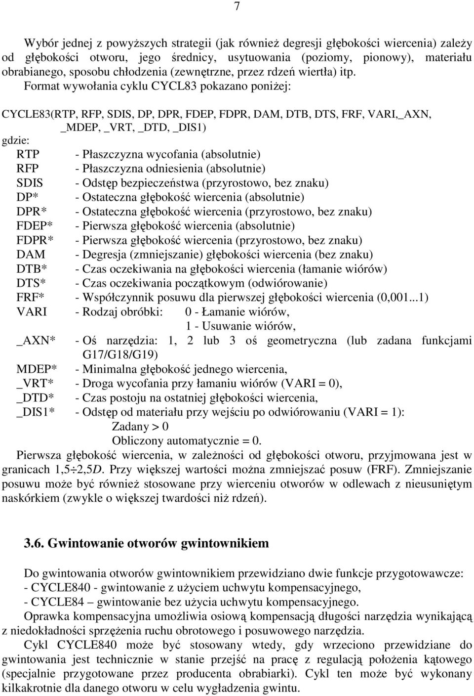 Format wywołania cyklu CYCL83 pokazano poniŝej: CYCLE83(RTP, RFP, SDIS, DP, DPR, FDEP, FDPR, DAM, DTB, DTS, FRF, VARI,_AXN, _MDEP, _VRT, _DTD, _DIS1) gdzie: RTP - Płaszczyzna wycofania (absolutnie)