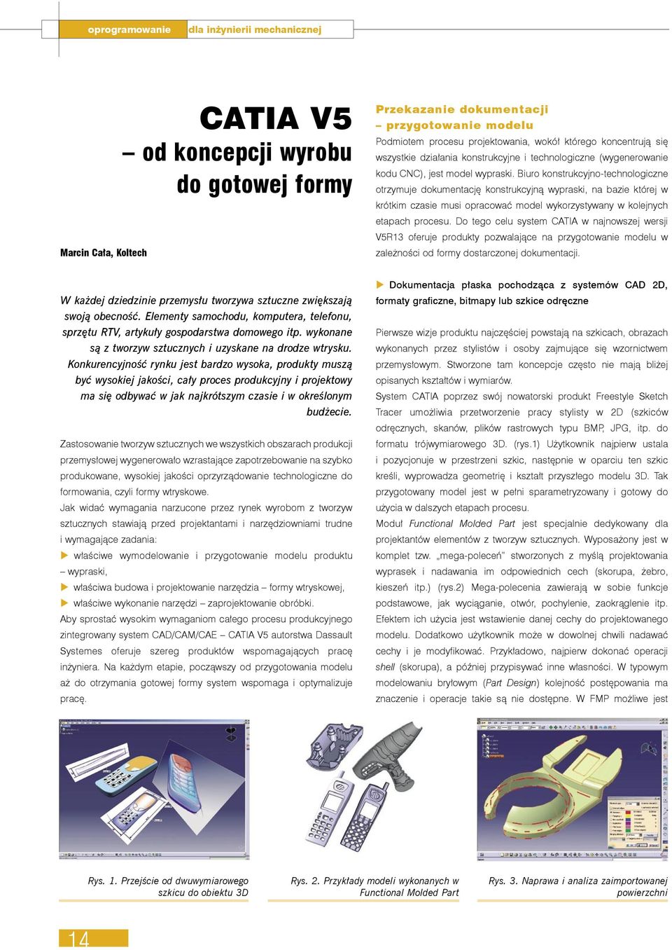 Biuro konstrukcyjno-technologiczne otrzymuje dokumentację konstrukcyjną wypraski, na bazie której w krótkim czasie musi opracować model wykorzystywany w kolejnych etapach procesu.
