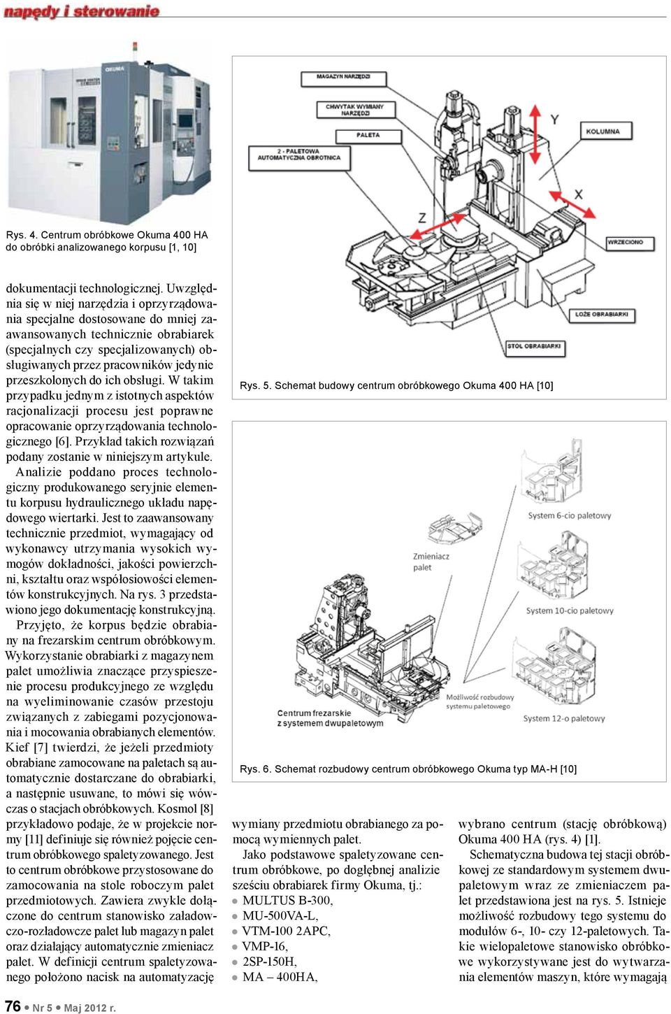 przeszkolonych do ich obsługi. W takim przypadku jednym z istotnych aspektów racjonalizacji procesu jest poprawne opracowanie oprzyrządowania technologicznego [6].