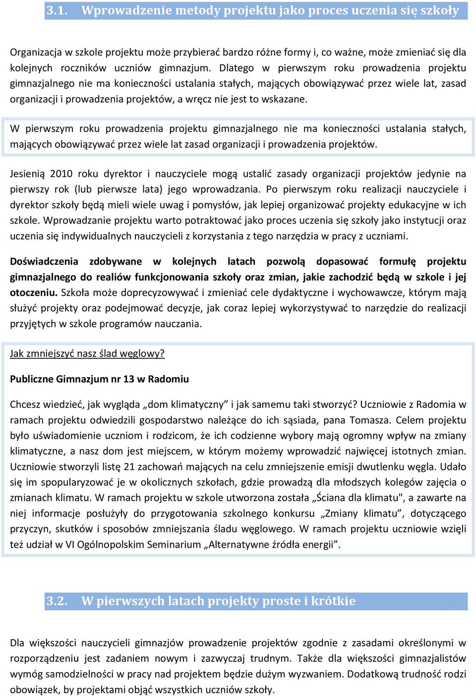 Dlatego w pierwszym roku prowadzenia projektu gimnazjalnego nie ma konieczności ustalania stałych, mających obowiązywać przez wiele lat, zasad organizacji i prowadzenia projektów, a wręcz nie jest to