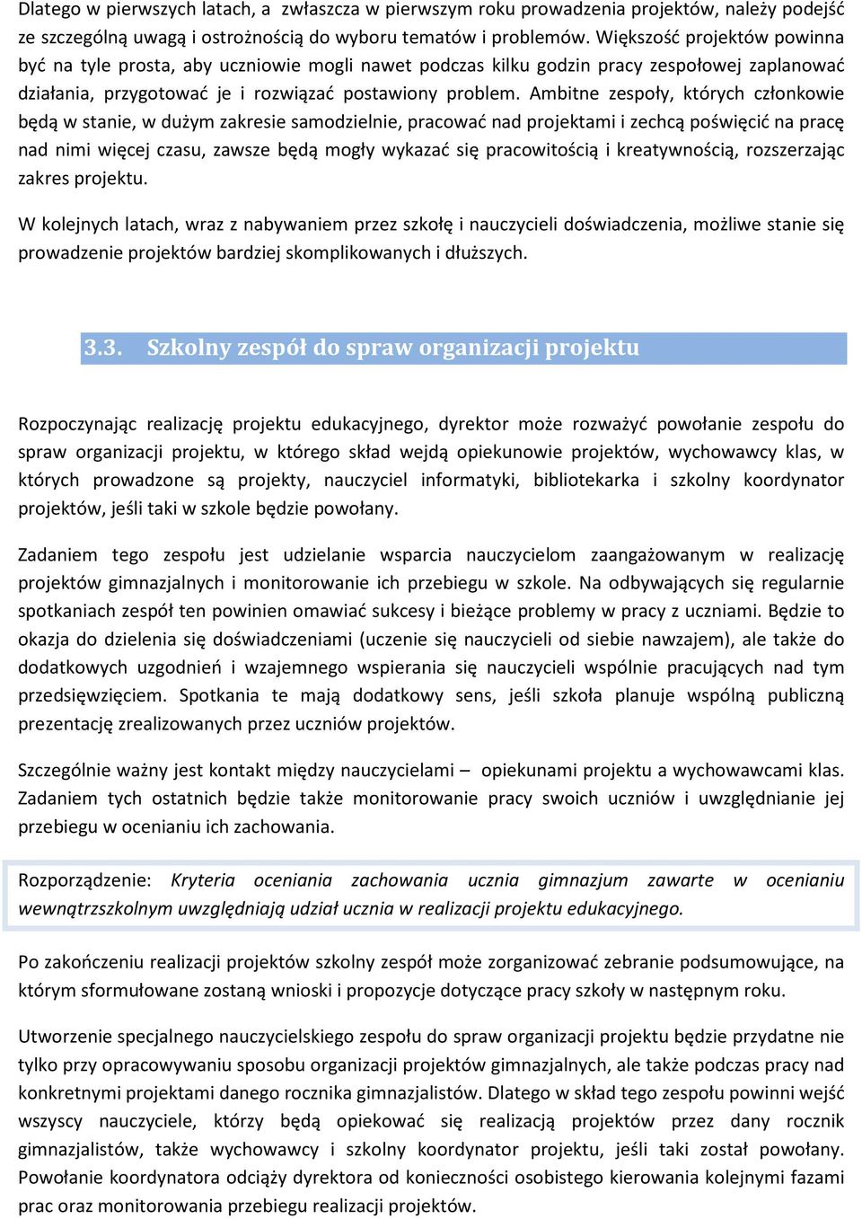 Ambitne zespoły, których członkowie będą w stanie, w dużym zakresie samodzielnie, pracować nad projektami i zechcą poświęcić na pracę nad nimi więcej czasu, zawsze będą mogły wykazać się