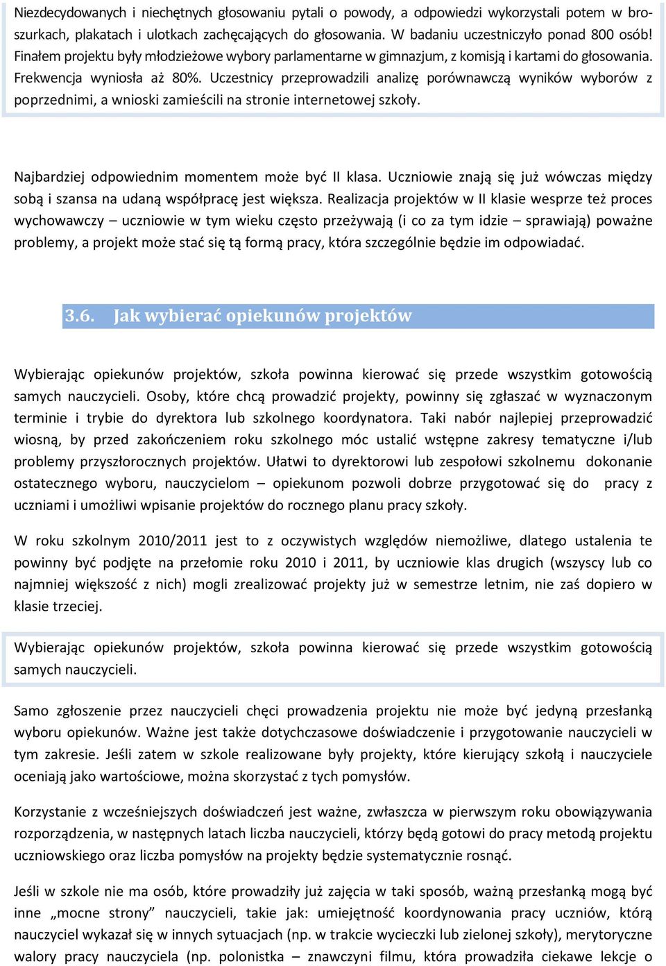 Uczestnicy przeprowadzili analizę porównawczą wyników wyborów z poprzednimi, a wnioski zamieścili na stronie internetowej szkoły. Najbardziej odpowiednim momentem może być II klasa.