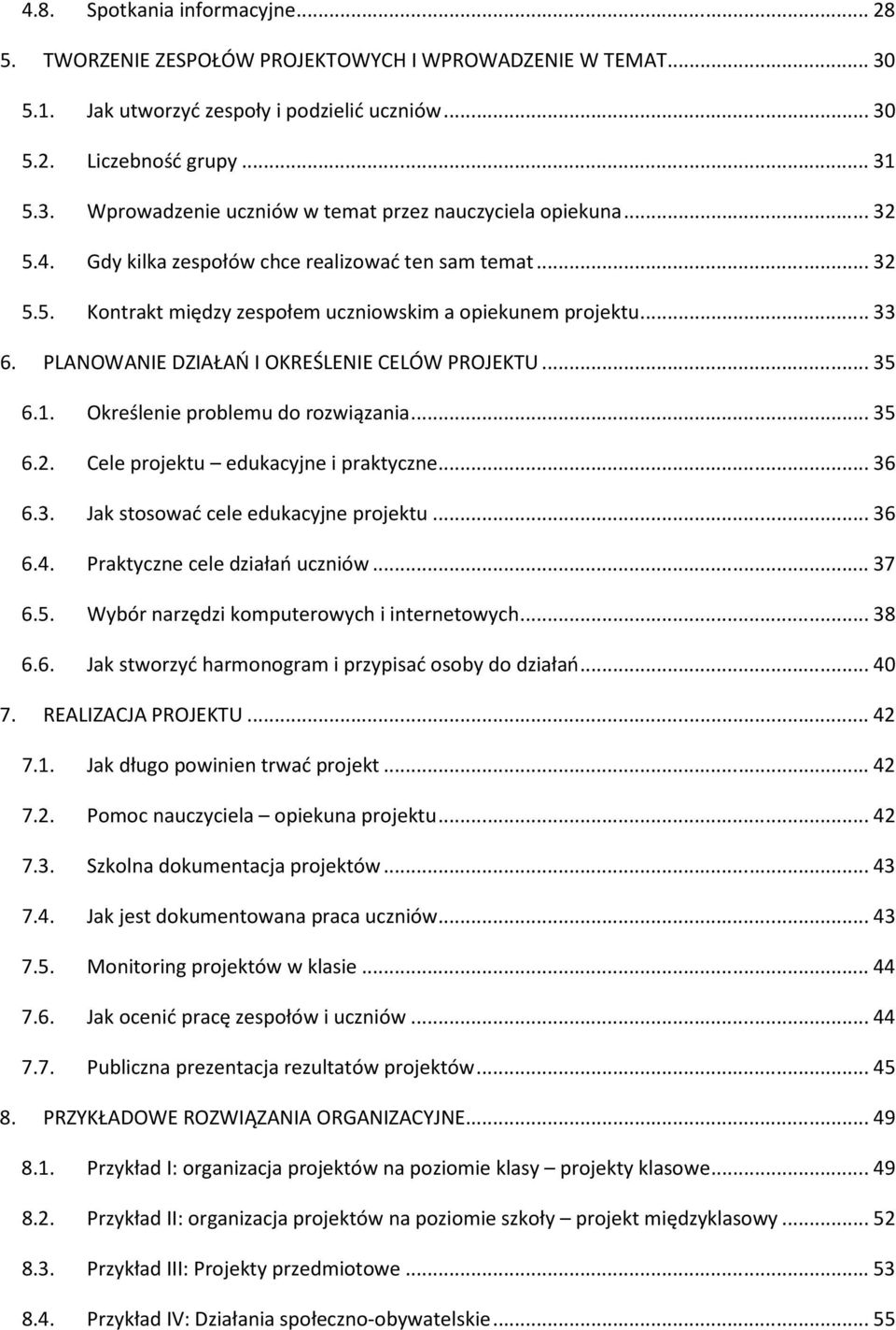 Określenie problemu do rozwiązania...35 6.2. Cele projektu edukacyjne i praktyczne...36 6.3. Jak stosować cele edukacyjne projektu...36 6.4. Praktyczne cele działań uczniów...37 6.5. Wybór narzędzi komputerowych i internetowych.