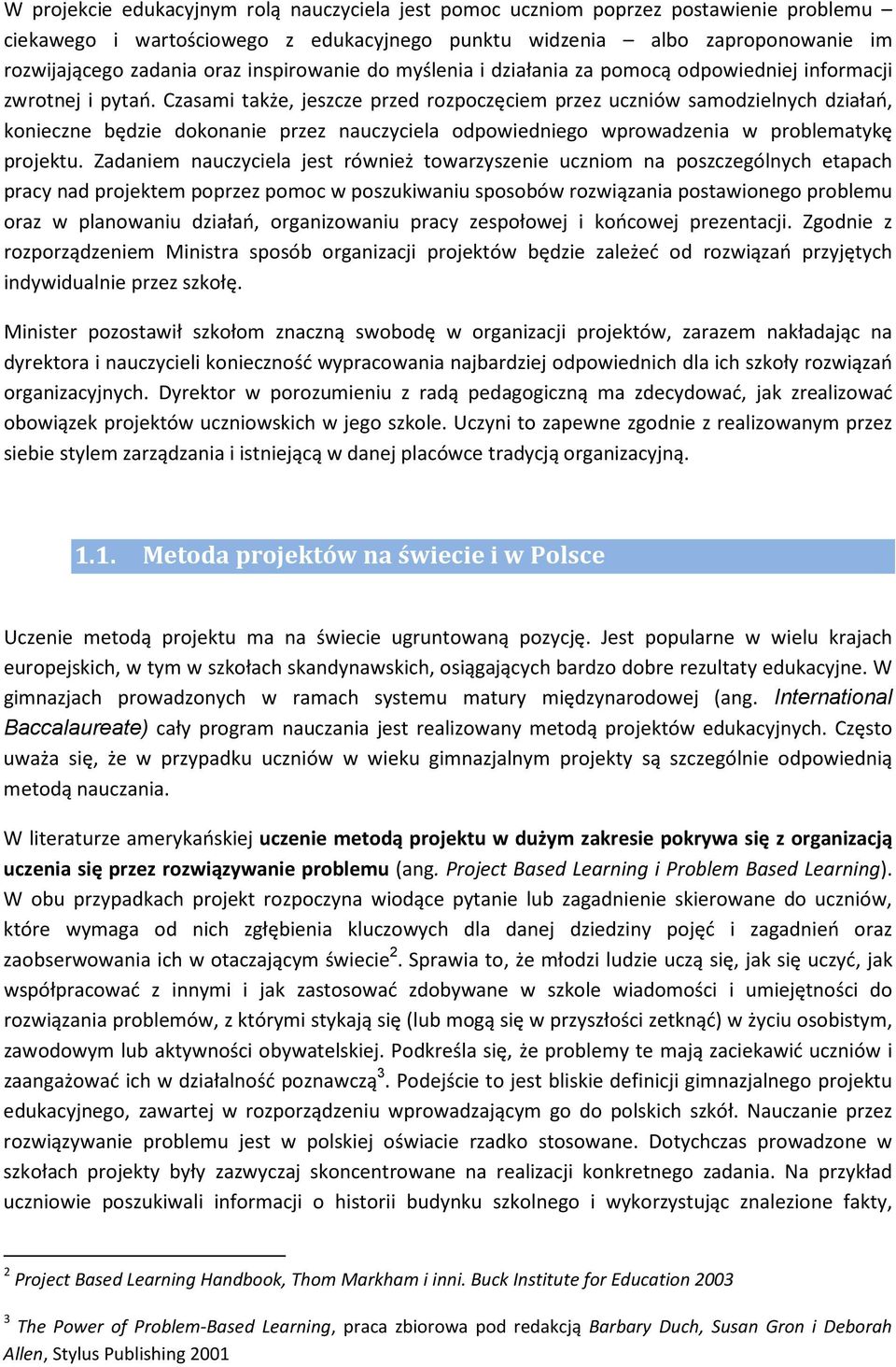 Czasami także, jeszcze przed rozpoczęciem przez uczniów samodzielnych działań, konieczne będzie dokonanie przez nauczyciela odpowiedniego wprowadzenia w problematykę projektu.