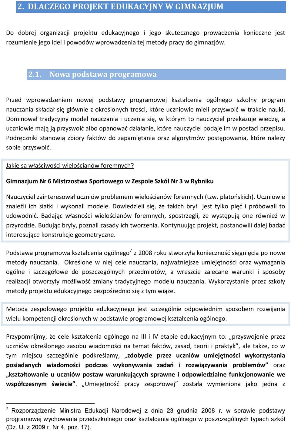 Nowa podstawa programowa Przed wprowadzeniem nowej podstawy programowej kształcenia ogólnego szkolny program nauczania składał się głównie z określonych treści, które uczniowie mieli przyswoić w