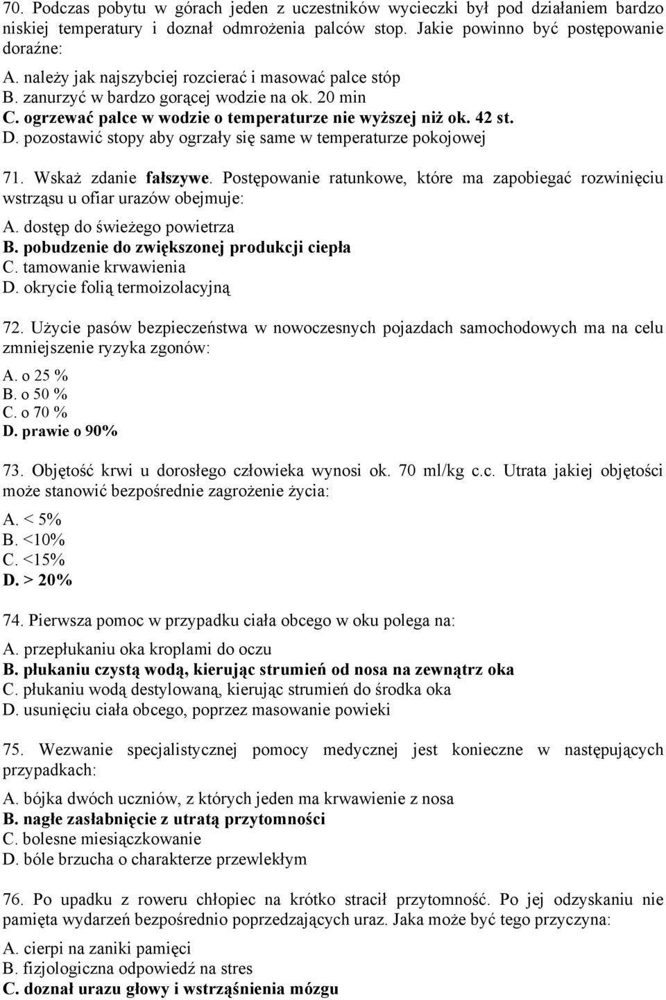 pozostawić stopy aby ogrzały się same w temperaturze pokojowej 71. Wskaż zdanie fałszywe. Postępowanie ratunkowe, które ma zapobiegać rozwinięciu wstrząsu u ofiar urazów obejmuje: A.