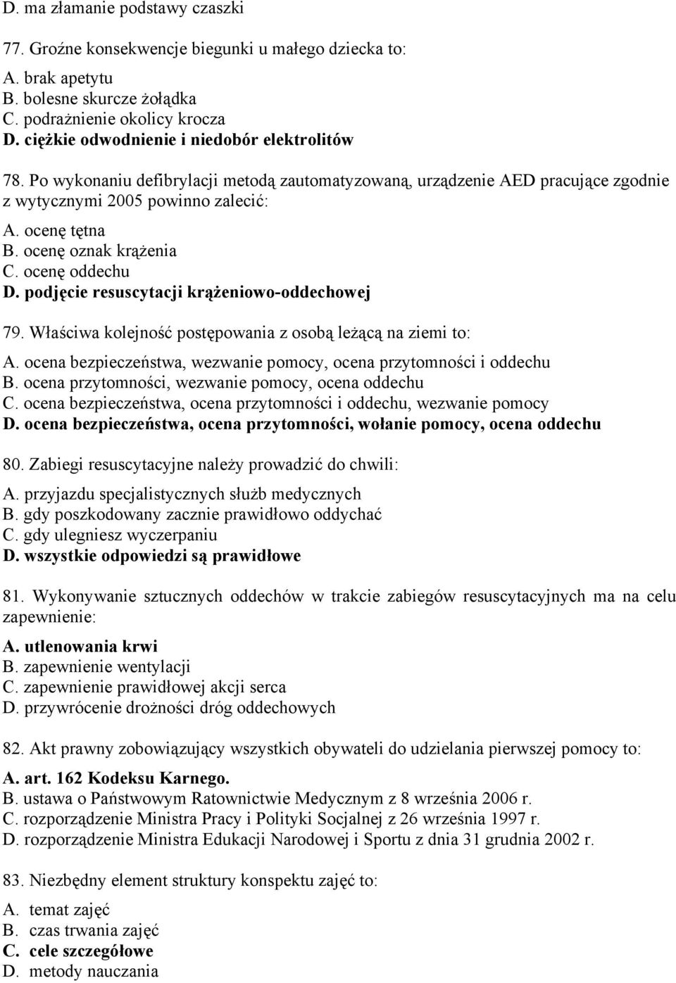 ocenę oznak krążenia C. ocenę oddechu D. podjęcie resuscytacji krążeniowo-oddechowej 79. Właściwa kolejność postępowania z osobą leżącą na ziemi to: A.