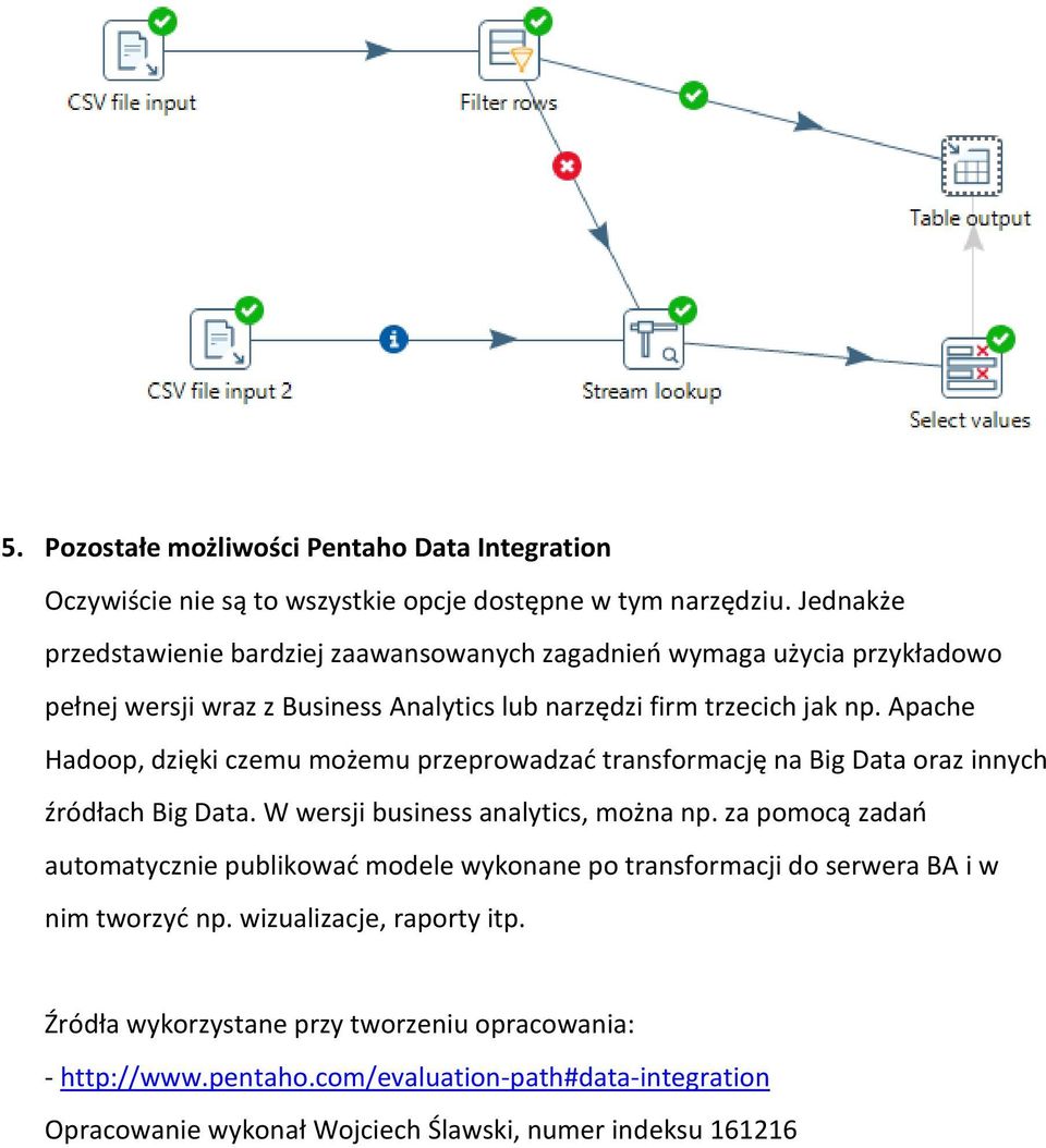 Apache Hadoop, dzięki czemu możemu przeprowadzać transformację na Big Data oraz innych źródłach Big Data. W wersji business analytics, można np.