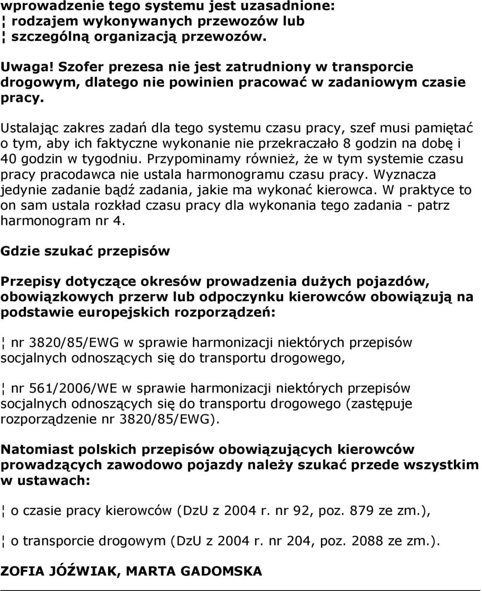 Ustalając zakres zadań dla tego systemu czasu pracy, szef musi pamiętać o tym, aby ich faktyczne wykonanie nie przekraczało 8 godzin na dobę i 40 godzin w tygodniu.