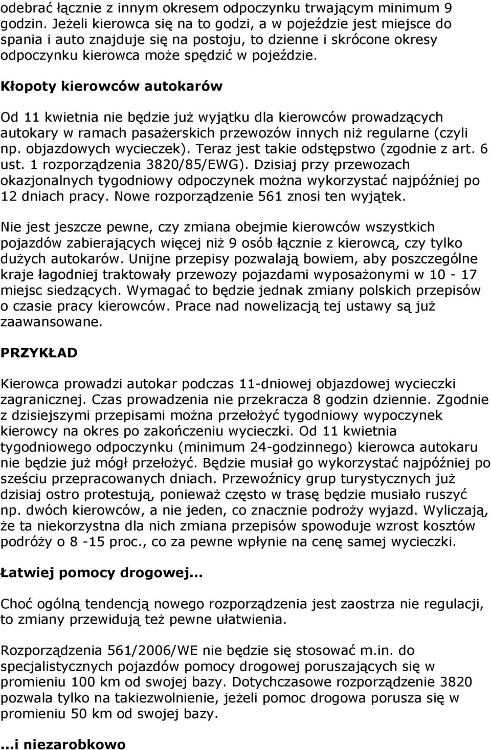 Kłopoty kierowców autokarów Od 11 kwietnia nie będzie już wyjątku dla kierowców prowadzących autokary w ramach pasażerskich przewozów innych niż regularne (czyli np. objazdowych wycieczek).