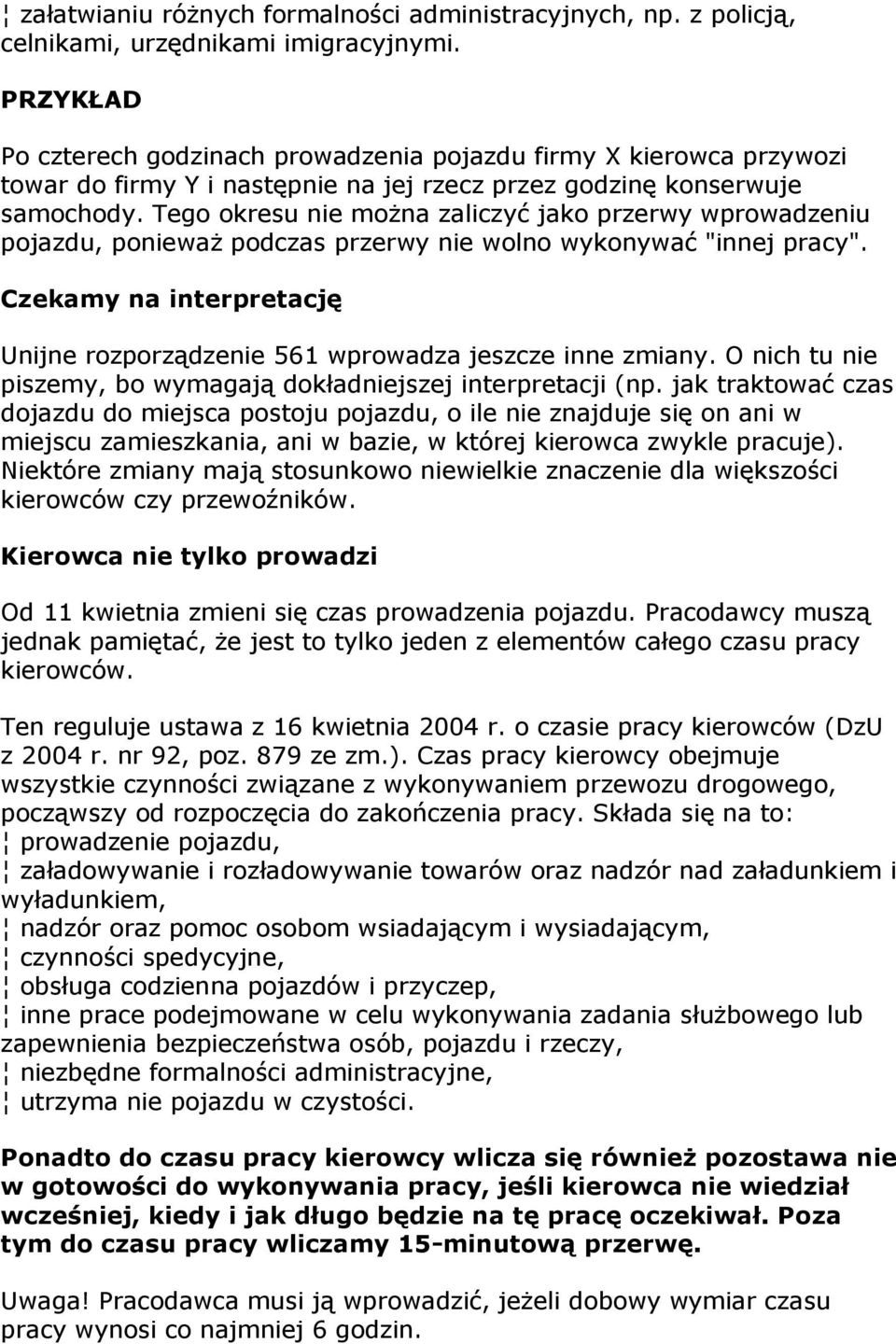 Tego okresu nie można zaliczyć jako przerwy wprowadzeniu pojazdu, ponieważ podczas przerwy nie wolno wykonywać "innej pracy".