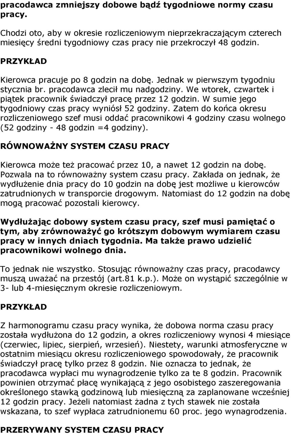 W sumie jego tygodniowy czas pracy wyniósł 52 godziny. Zatem do końca okresu rozliczeniowego szef musi oddać pracownikowi 4 godziny czasu wolnego (52 godziny - 48 godzin =4 godziny).