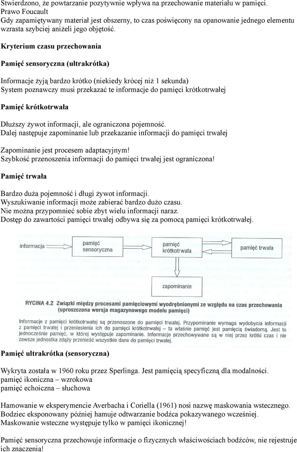 Kryterium czasu przechowania Pamięć sensoryczna (ultrakrótka) Informacje żyją bardzo krótko (niekiedy krócej niż 1 sekunda) System poznawczy musi przekazać te informacje do pamięci krótkotrwałej