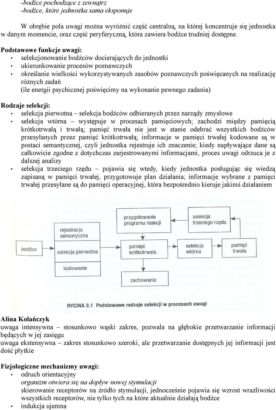 Podstawowe funkcje uwagi: selekcjonowanie bodźców docierających do jednostki ukierunkowanie procesów poznawczych określanie wielkości wykorzystywanych zasobów poznawczych poświęcanych na realizację