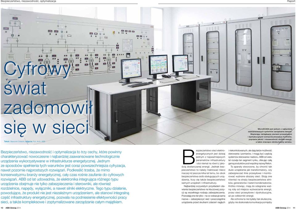 Wspierając zarządzanie sieciami przesyłowymi i dystrybucyjnymi wzmacnia procedury kontrolne, poprawia jakość i niezawodność dostaw energii, a także znacząco obniża koszty serwisu.