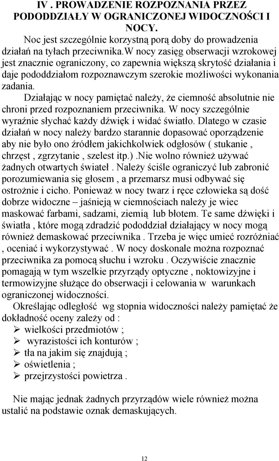 Działając w nocy pamiętać należy, że ciemność absolutnie nie chroni przed rozpoznaniem przeciwnika. W nocy szczególnie wyraźnie słychać każdy dźwięk i widać światło.