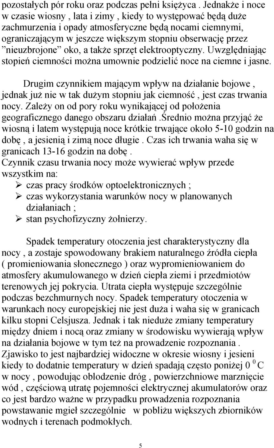 nieuzbrojone oko, a także sprzęt elektrooptyczny. Uwzględniając stopień ciemności można umownie podzielić noce na ciemne i jasne.