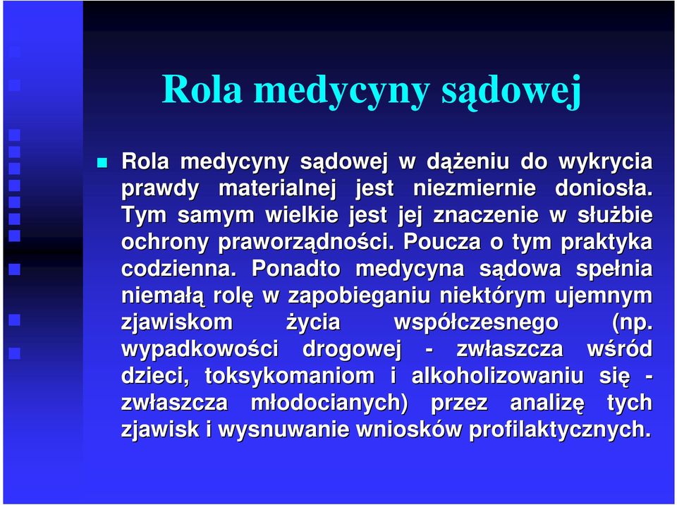 Ponadto medycyna sądowa s spełnia niemałą rolę w zapobieganiu niektórym ujemnym zjawiskom życia współczesnego (np.