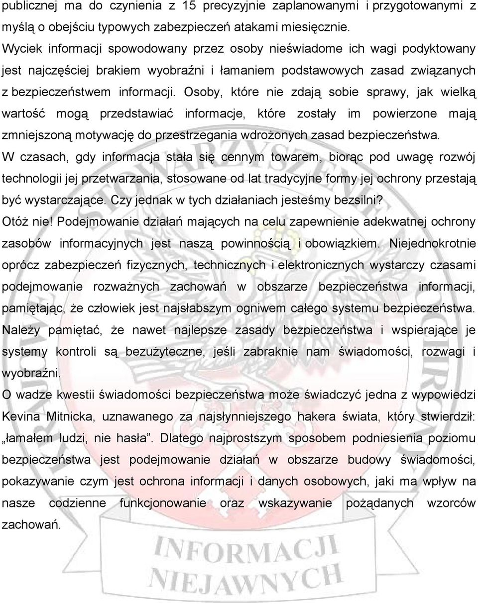 Osoby, które nie zdają sobie sprawy, jak wielką wartość mogą przedstawiać informacje, które zostały im powierzone mają zmniejszoną motywację do przestrzegania wdrożonych zasad bezpieczeństwa.