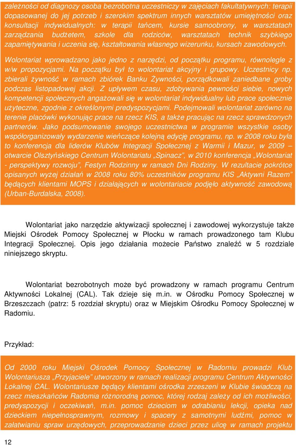 zawodowych. Wolontariat wprowadzano jako jedno z narzędzi, od początku programu, równolegle z w/w propozycjami. Na początku był to wolontariat akcyjny i grupowy. Uczestnicy np.