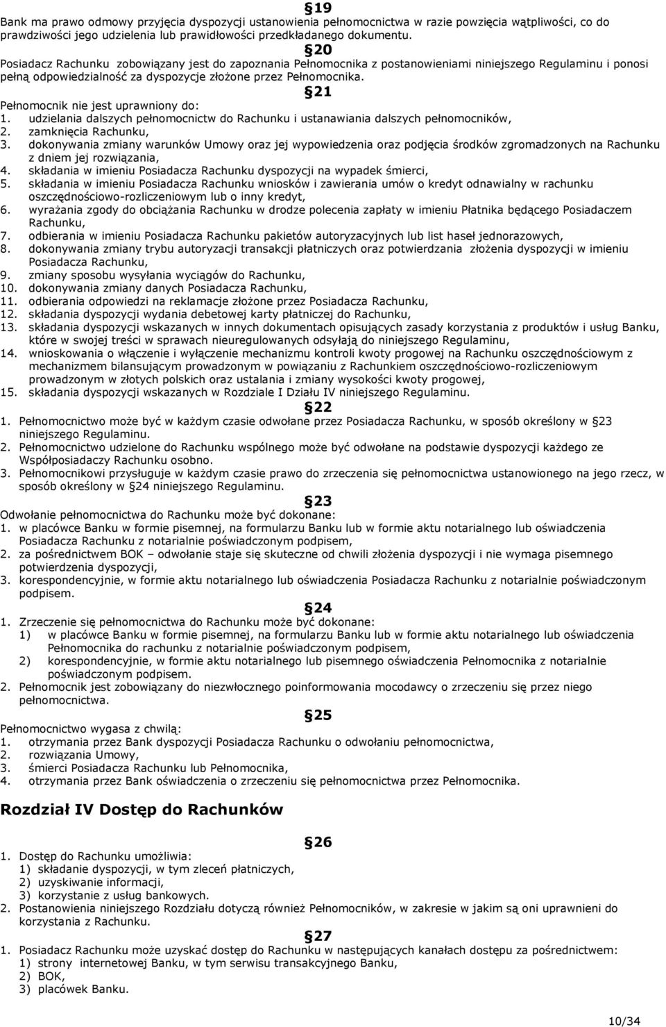 21 Pełnomocnik nie jest uprawniony do: 1. udzielania dalszych pełnomocnictw do Rachunku i ustanawiania dalszych pełnomocników, 2. zamknięcia Rachunku, 3.