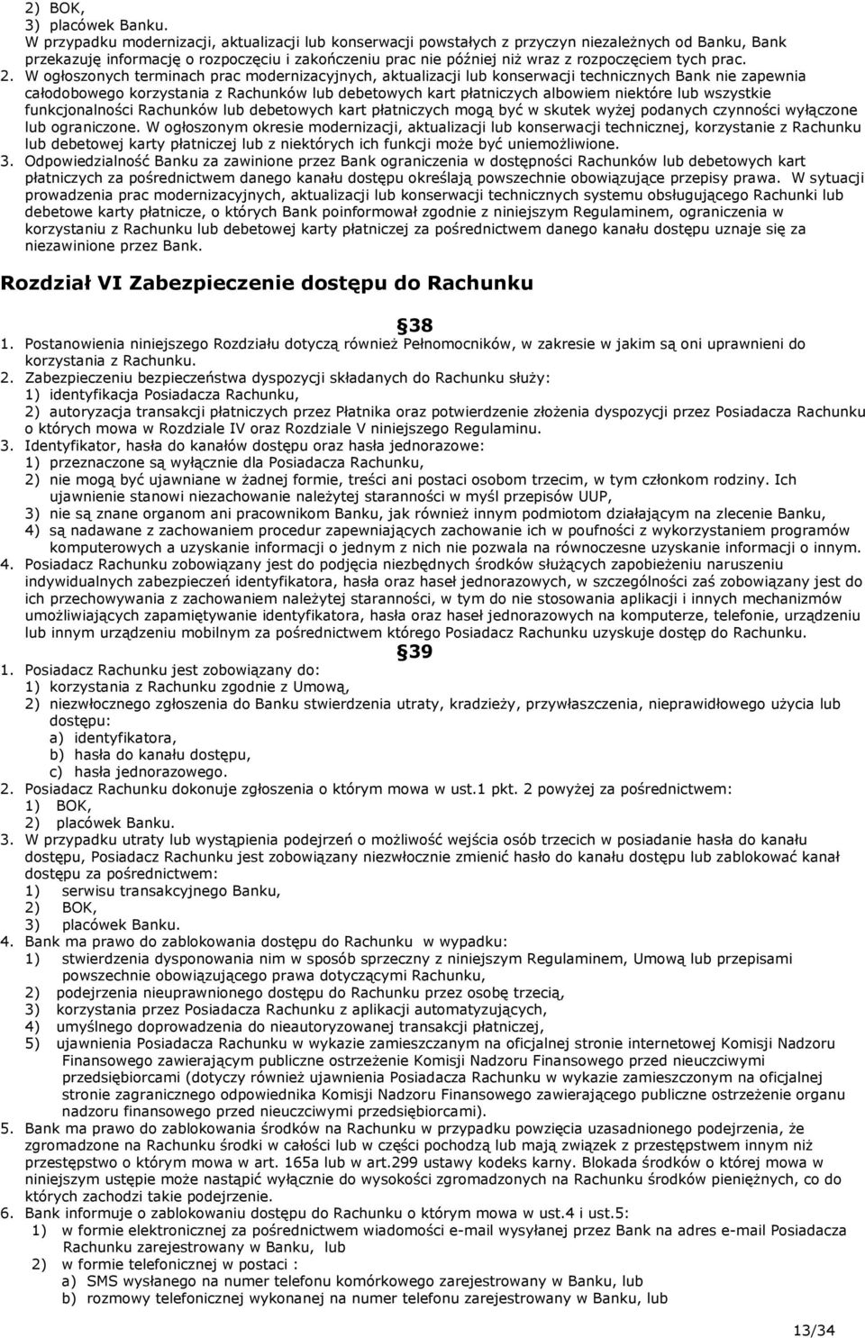 W ogłoszonych terminach prac modernizacyjnych, aktualizacji lub konserwacji technicznych Bank nie zapewnia całodobowego korzystania z Rachunków lub debetowych kart płatniczych albowiem niektóre lub