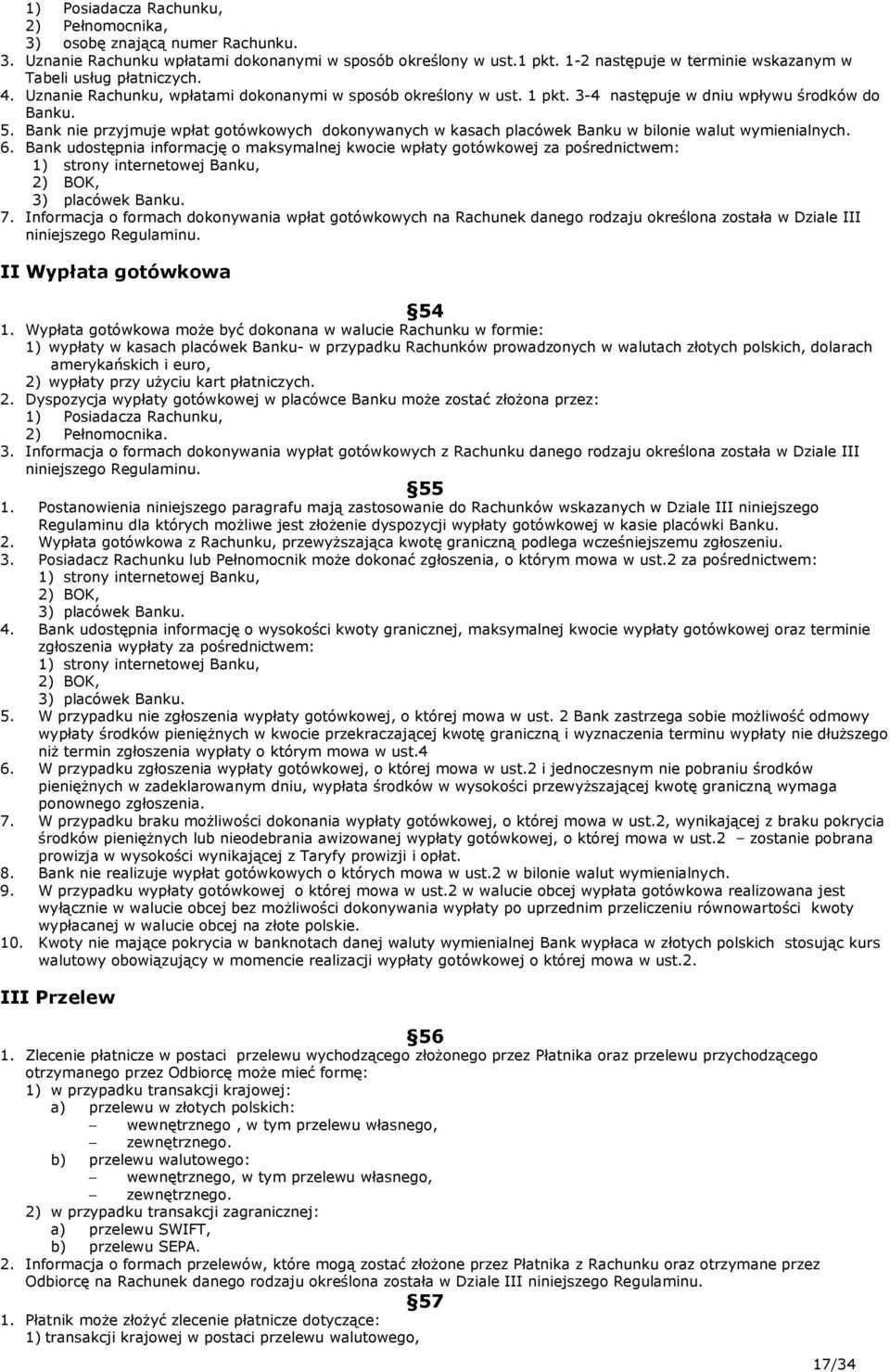 Bank nie przyjmuje wpłat gotówkowych dokonywanych w kasach placówek Banku w bilonie walut wymienialnych. 6. Bank udostępnia informację o maksymalnej kwocie wpłaty gotówkowej za pośrednictwem: 7.