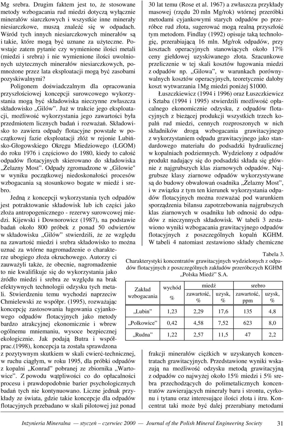 Powstaje zatem pytanie czy wymienione ilości metali (miedzi i srebra) i nie wymienione ilości uwolnionych użytecznych minerałów niesiarczkowych, pomnożone przez lata eksploatacji mogą być zasobami