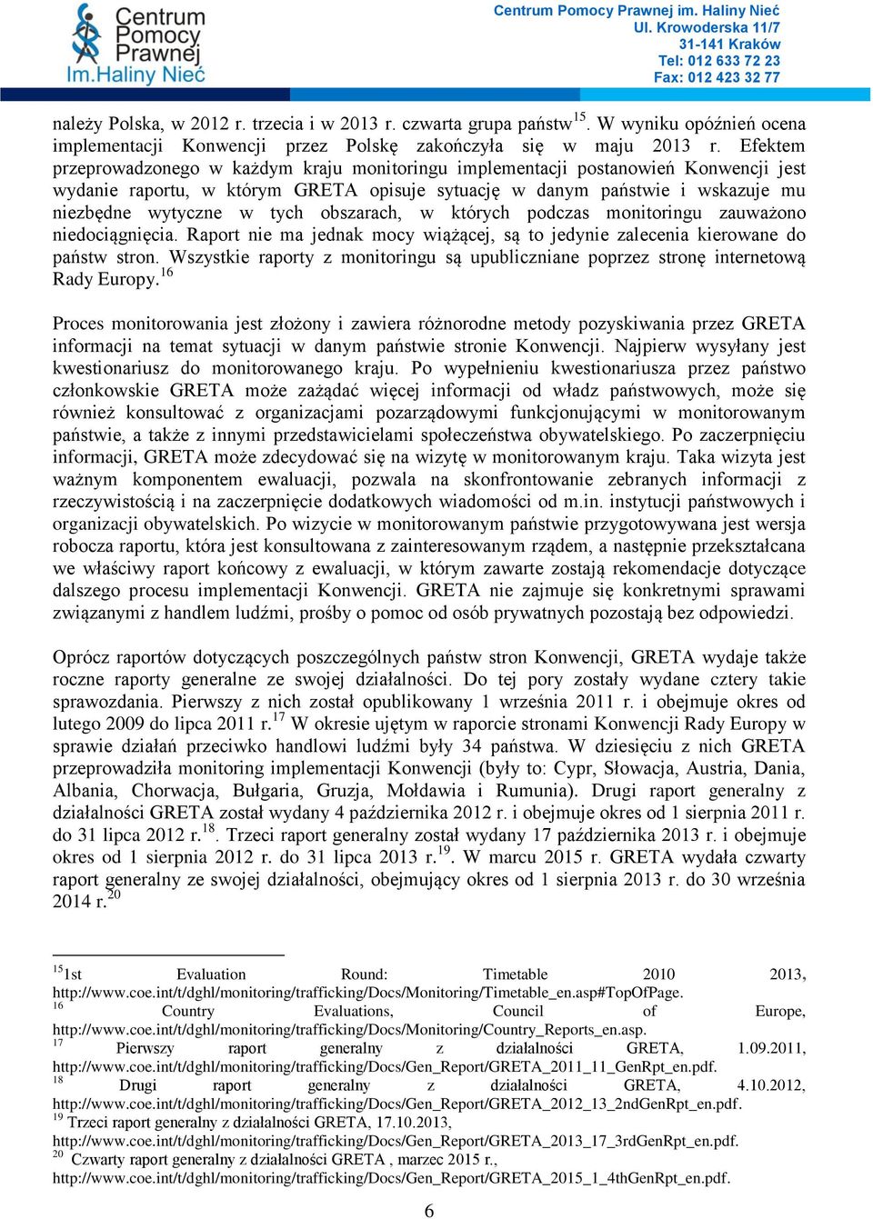 obszarach, w których podczas monitoringu zauważono niedociągnięcia. Raport nie ma jednak mocy wiążącej, są to jedynie zalecenia kierowane do państw stron.