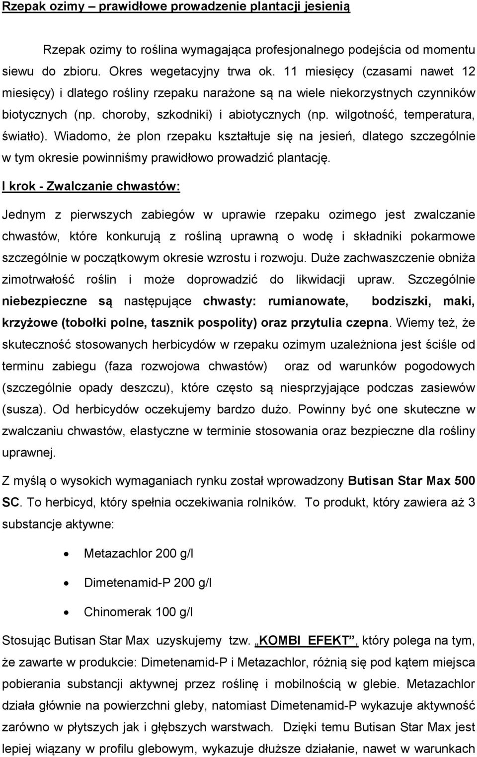 wilgotność, temperatura, światło). Wiadomo, że plon rzepaku kształtuje się na jesień, dlatego szczególnie w tym okresie powinniśmy prawidłowo prowadzić plantację.