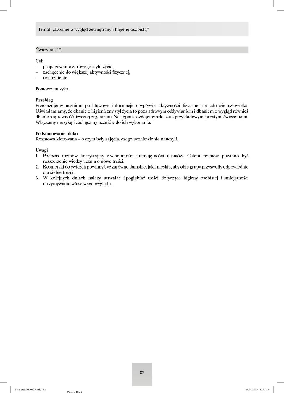 Uświadamiamy, że dbanie o higieniczny styl życia to poza zdrowym odżywianiem i dbaniem o wygląd również dbanie o sprawność fizyczną organizmu.