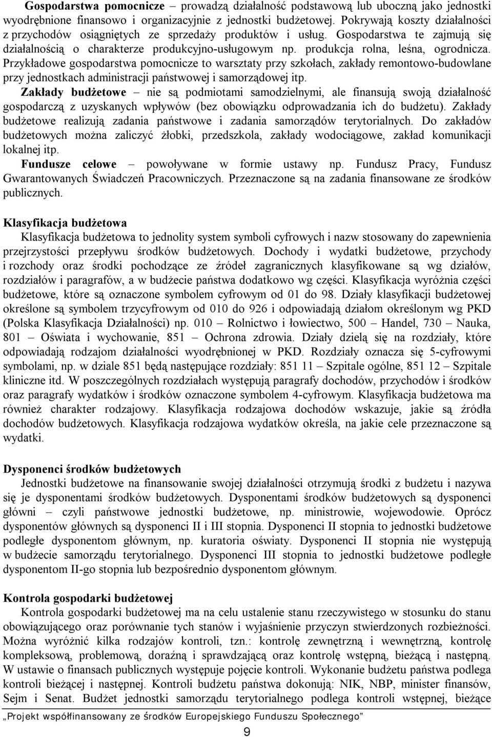 produkcja rolna, leśna, ogrodnicza. Przykładowe gospodarstwa pomocnicze to warsztaty przy szkołach, zakłady remontowo-budowlane przy jednostkach administracji państwowej i samorządowej itp.