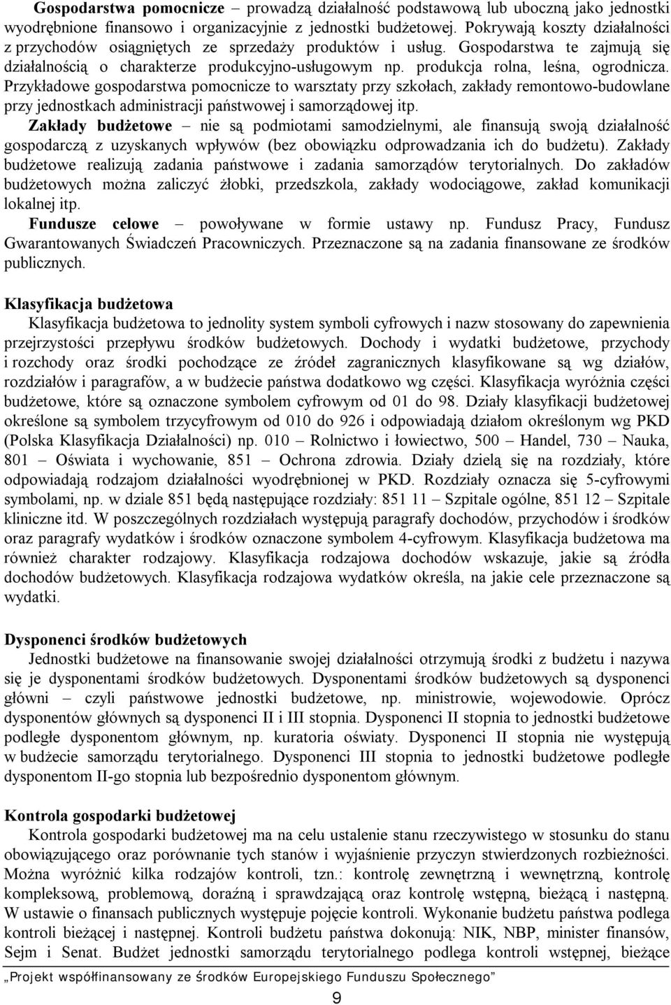 produkcja rolna, leśna, ogrodnicza. Przykładowe gospodarstwa pomocnicze to warsztaty przy szkołach, zakłady remontowo-budowlane przy jednostkach administracji państwowej i samorządowej itp.