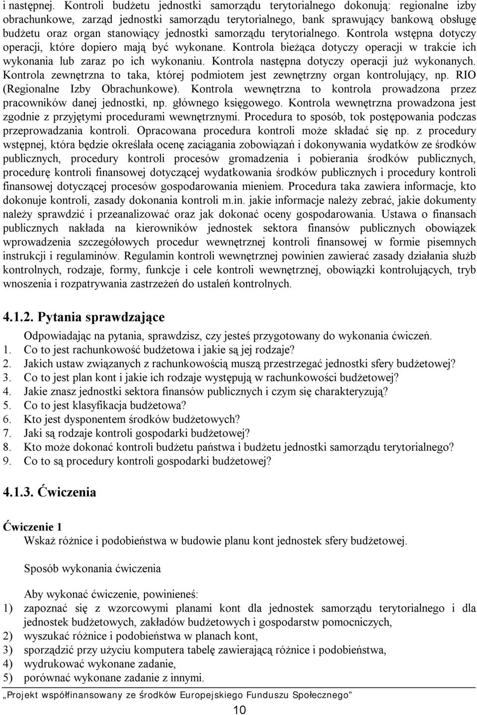 jednostki samorządu terytorialnego. Kontrola wstępna dotyczy operacji, które dopiero mają być wykonane. Kontrola bieżąca dotyczy operacji w trakcie ich wykonania lub zaraz po ich wykonaniu.