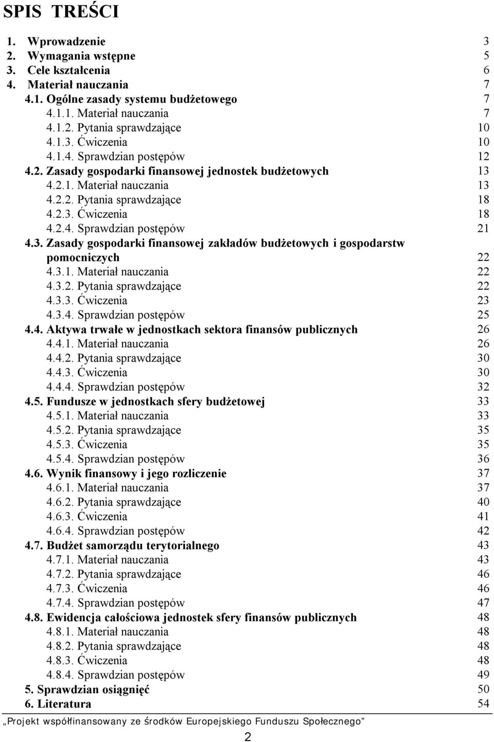 3. Zasady gospodarki finansowej zakładów budżetowych i gospodarstw pomocniczych 22 4.3.1. Materiał nauczania 22 4.3.2. Pytania sprawdzające 22 4.3.3. Ćwiczenia 23 4.3.4. Sprawdzian postępów 25 4.4. Aktywa trwałe w jednostkach sektora finansów publicznych 26 4.